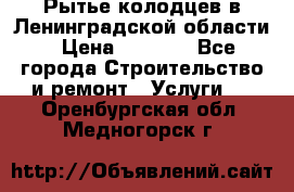 Рытье колодцев в Ленинградской области › Цена ­ 4 000 - Все города Строительство и ремонт » Услуги   . Оренбургская обл.,Медногорск г.